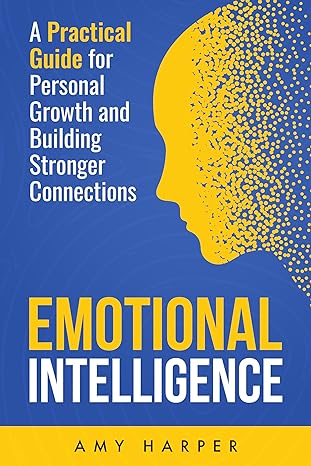 Emotional Intelligence: A Practical Guide for Personal Growth and Building Stronger Connections (Fostering Personal Development - Epub + Converted Pdf